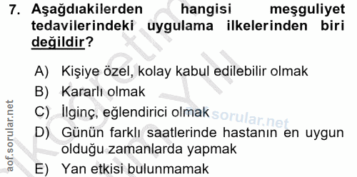 7. soru: Aşağdıakilerden hangisi meşguliyet tedavilerindeki uygulama ilkelerinden biri değildir? A) Kişiye özel, kolay kabul e…