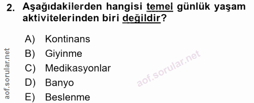 2. soru: Aşağıdakilerden hangisi temel günlük yaşam aktivitelerinden biri değildir? A) Kontinans B) Giyinme Medikasyonlar D) B…