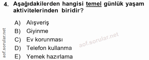4. soru: Aşağıdakilerden hangisi temel günlük yaşam aktivitelerinden biridir? A) Alışveriş B) Giyinme C) Ev korunması D) Telef…