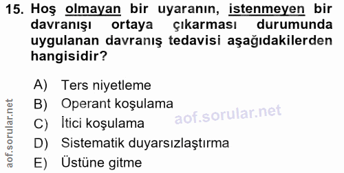 15. soru: Hoş olmayan bir uyaranın, istenmeyen bir davranışı ortaya çıkarması durumunda uygulanan davranış tedavisi aşağıdakile…