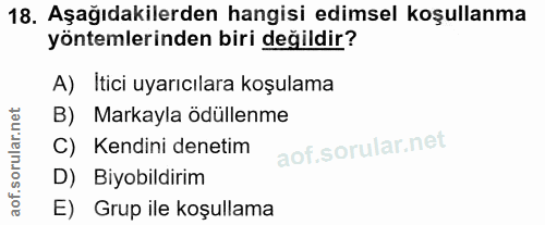 18. soru: Aşağıdakilerden hangisi edimsel koşullanma yöntemlerinden biri değildir? A) Itici uyarıcılara koşulama B) Markayla öd…