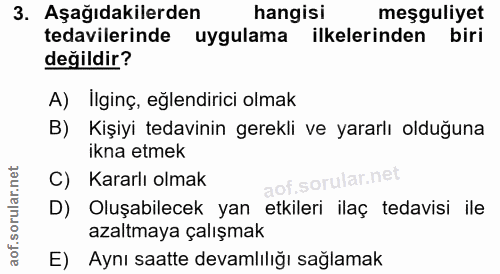 3. soru: Aşağıdakilerden hangisi meşguliyet tedavilerinde uygulama ilkelerinden biri değildir? A) İlginç, eğlendirici olmak B)…