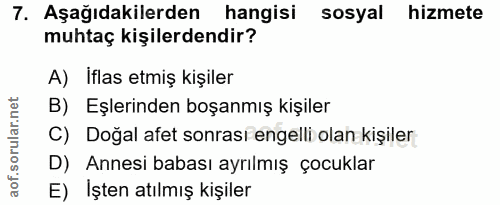 7. soru: Aşağıdakilerden hangisi sosyal hizmete muhtaç kişilerdendir? A) İflas etmiş kişiler B) Eşlerinden boşanmış kişiler C)…