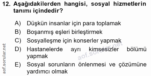 12. soru: Aşağıdakilerden hangisi, sosyal hizmetlerin tanımı içindedir? A) Düşkün insanlar için para toplamak B) Boşanmış eşler…