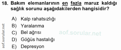 18. soru: Bakım elemanlarının en fazla maruz kaldığı sağlık sorunu aşağıdakilerden hangisidir? A) Kalp rahatsızlığı B) Yaralanm…