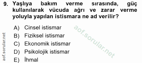 9. soru: Yaşlıya bakım verme sırasında, güç kullanılarak vücuda ağrı ve zarar verme yoluyla yapılan istismara ne ad verilir? A…