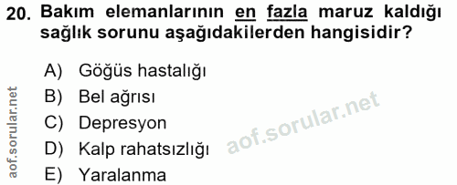 20. soru: Bakım elemanlarının en fazla maruz kaldığı sağlık sorunu aşağıdakilerden hangisidir? A) Göğüs hastalığı B) Bel ağrısı…