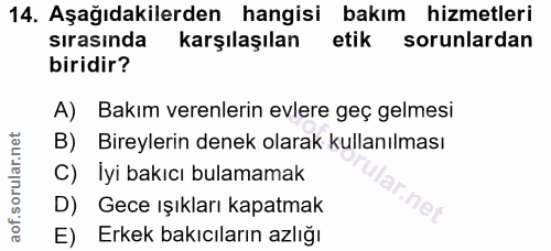 14. soru: Aşağıdakilerden hangisi bakım hizmetleri sırasında karşılaşılan etik sorunlardan biridir? A) Bakım verenlerin evlere…