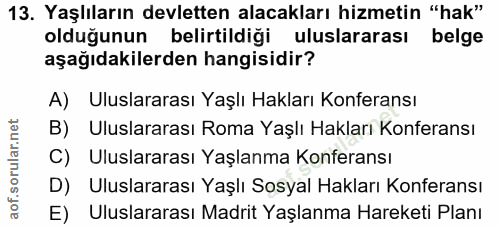 13. soru: Yaşlıların devletten alacakları hizmetin "hak" olduğunun belirtildiği uluslararası belge aşağıdakilerden hangisidir?…