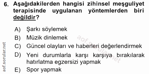 6. soru: Aşağıdakilerden hangisi zihinsel meşguliyet terapisinde uygulanan yöntemlerden biri değildir? A) Şarkı söylemek B) Mü…