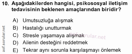 10. soru: Aşağıdakilerden hangisi, psikososyal iletişim tedavisinin beklenen amaçlarından biridir? A) Umutsuzluğa alışmak B) Ha…