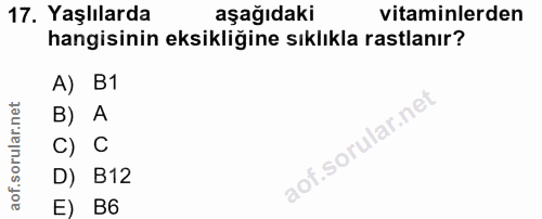 17. soru: Yaşlılarda aşağıdaki vitaminlerden hangisinin eksikliğine sıklıkla rastlanır? A) B1 B) A C) C D) B12 E) B6