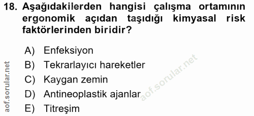 18. soru: Aşağıdakilerden hangisi çalışma ortamının ergonomik açıdan taşıdığı kimyasal risk faktörlerinden biridir? A) Enfeksiy…