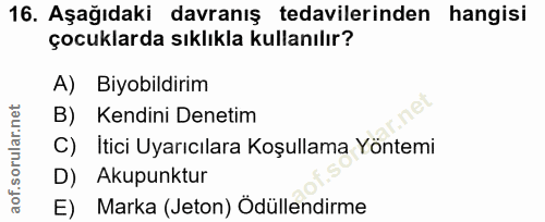 16. soru: Aşağıdaki davranış tedavilerinden hangisi çocuklarda sıklıkla kullanılır? A) Biyobildirim B) Kendini Denetim C) İtici…