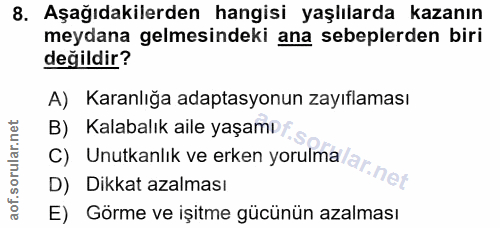 8. soru: Aşağıdakilerden hangisi yaşlılarda kazanın meydana gelmesindeki ana sebeplerden biri değildir? A) Karanlığa adaptasyo…