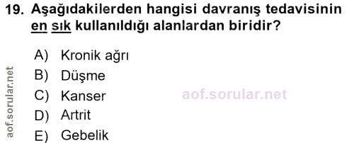19. soru: Aşağıdakilerden hangisi davranış tedavisinin en sık kullanıldığı alanlardan biridir? A) Kronik ağrı B) Düşme C) Kanse…
