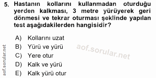 5. soru: Hastanın kollarını kullanmadan oturduğu yerden kalkması, 3 metre yürüyerek geri dönmesi ve tekrar oturması şeklinde y…