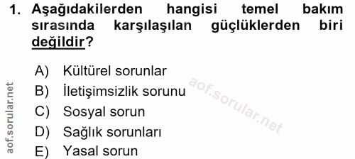 1. soru: Aşağıdakilerden hangisi temel bakım sırasında karşılaşılan güçlüklerden biri değildir? A) Kültürel sorunlar B) İletiş…