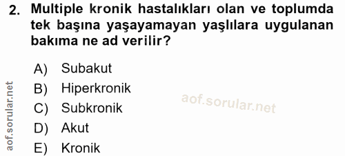 2. soru: Multiple kronik hastalıkları olan ve toplumda tek başına yaşayamayan yaşlılara uygulanan bakıma ne ad verilir? A) Sub…