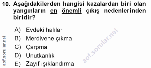 10. soru: Aşağıdakilerden hangisi kazalardan biri olan yangınların en önemli çıkış nedenlerinden biridir? A) Evdeki halılar B)…