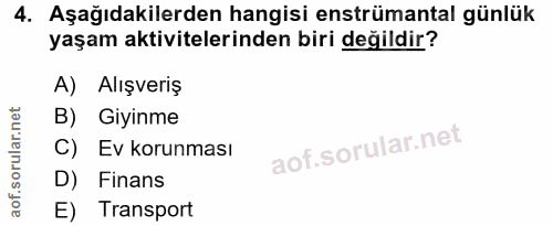 4. soru: Aşağıdakilerden hangisi enstrümantal günlük yaşam aktivitelerinden biri değildir? A) Alışveriş B) Giyinme C) Ev korun…