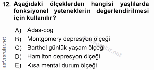 12. soru: Aşağıdaki ölçeklerden hangisi yaşlılarda fonksiyonel yeteneklerin değerlendirilmesi için kullanılır? A) Adas-cog B) M…