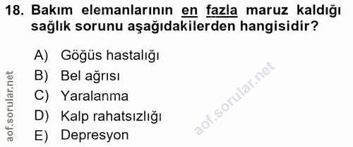 18. soru: Bakım elemanlarının en fazla maruz kaldığı sağlık sorunu aşağıdakilerden hangisidir? A) Göğüs hastalığı B) Bel ağrısı…