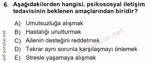 6. soru: Aşağıdakilerden hangisi, psikososyal iletişim tedavisinin beklenen amaçlarından biridir? A) Umutsuzluga alışmak B) Ha…