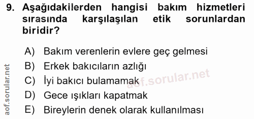 9. soru: Aşağıdakilerden hangisi bakım hizmetleri sırasında karşılaşılan etik sorunlardan biridir? A) Bakım verenlerin evlere…