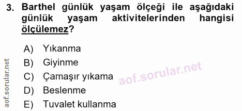 3. soru: Barthel günlük yaşam ölçeği ile aşağıdaki günlük yaşam aktivitelerinden hangisi ölçülemez? A) Yıkanma B) Giyinme C) Ç…