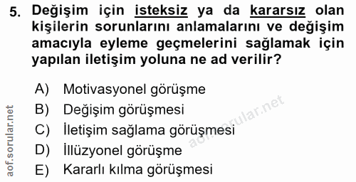 5. soru: Değişim için isteksiz ya da kararsız olan kişilerin sorunlarını anlamalarını ve değişim amacıyla eyleme geçmelerini s…