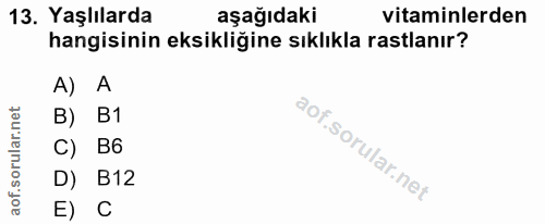 13. soru: Yaşlılarda aşağıdaki vitaminlerden hangisinin eksikliğine sıklıkla rastlanır? A B) B1 C) B6 D) B12 E) C
