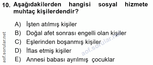 10. soru: Aşağıdakilerden hangisi sosyal hizmete muhtaç kişilerdendir? A) İşten atılmış kişiler B) Doğal afet sonrası engelli o…
