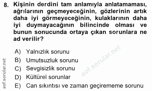 8. soru: Kişinin derdini tam anlamıyla anlatamaması, ağrılarının geçmeyeceğinin, gözlerinin artık daha iyi görmeyeceğinin, kul…