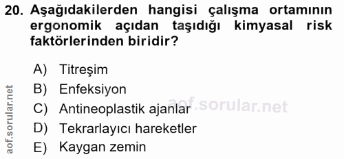 20. soru: Aşağıdakilerden hangisi çalışma ortamının ergonomik açıdan taşıdığı kimyasal risk faktörlerinden biridir? A) Titreşim…