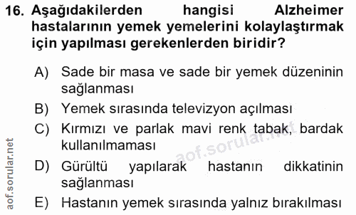 16. soru: Aşağıdakilerden hangisi Alzheimer hastalarının yemek yemelerini kolaylaştırmak için yapılması gerekenlerden biridir?…