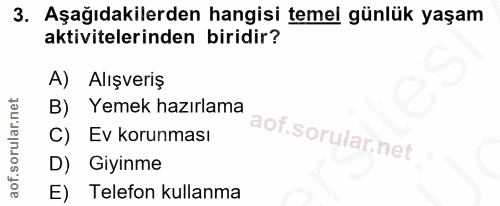 3. soru: Aşağıdakilerden hangisi temel günlük yaşam aktivitelerinden biridir? A) Alışveriş B) Yemek hazırlama Ev korunması D)…