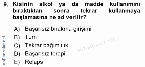 9. soru: Kişinin alkol ya da madde kullanımını biraktıktan sonra tekrar kullanmaya başlamasına ne ad verilir? A) Başarısız bır…