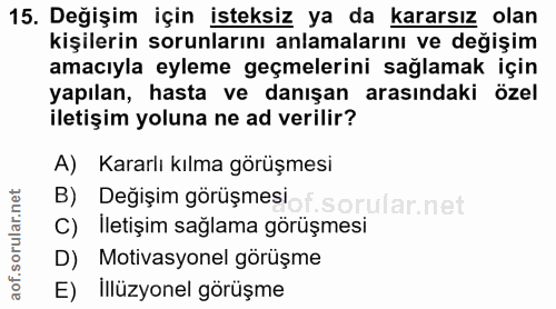 15. soru: Değişim için isteksiz ya da kararsız olan kişilerin sorunlarını anlamalarını ve değişim amacıyla eyleme geçmelerini s…
