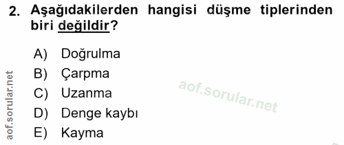 2. soru: Aşağıdakilerden hangisi düşme tiplerinden biri değildir? A) Doğrulma orular.net B) Çarpma C) Uzanma aof.s D) Denge ka…