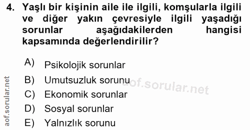 4. soru: Yaşlı bir kişinin aile ile ilgili, komşularla ilgili ve diğer yakın çevresiyle ilgili yaşadığı sorunlar aşağıdakilerd…