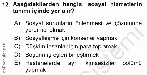 12. soru: Aşağıdakilerden hangisi sosyal hizmetlerin tanımı içinde yer alır? A) Sosyal sorunların önlenmesi ve çözümüne yardımc…