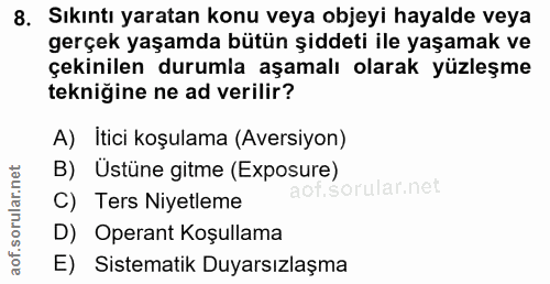 8. soru: Sıkıntı yaratan konu veya objeyi hayalde veya gerçek yaşamda bütün şiddeti ile yaşamak ve çekinilen durumla aşamalı o…