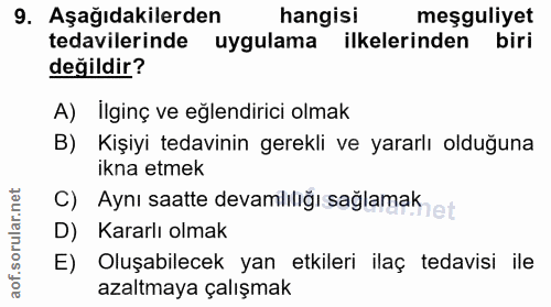 9. soru: Aşağıdakilerden hangisi meşguliyet tedavilerinde uygulama ilkelerinden biri değildir? A) İlginç ve eğlendirici olmak…