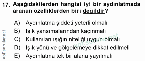 17. soru: Aşağıdakilerden hangisi iyi bir aydınlatmada aranan özelliklerden biri değildir? A) Aydınlatma şiddeti yeterli olmalı…