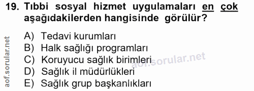 19. soru: Tıbbi sosyal hizmet uygulamaları en çok aşağıdakilerden hangisinde görülür? A) Tedavi kurumları B) Halk sağlığı progr…