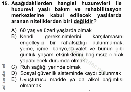 15. soru: Aşağıdakilerden hangisi huzurevleri ile huzurevi yaşlı bakım ve rehabilitasyon merkezlerine kabul edilecek yaşlılarda…