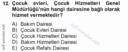 12. soru: Çocuk evleri, Çocuk Hizmetleri Genel Müdürlüğü'nün hangi dairesine bağlı olarak hizmet vermektedir? A) Bakım Dairesi…