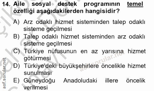 14. soru: Aile sosyal destek programinin temel özelliği aşağıdakilerden hangisidir? A) Arz odaklı hizmet sisteminden talep odak…