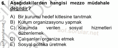 6. soru: Aşağıdakilerden hangisi mezzo müdahale değildir? A) Bir kurumu hedef kitlesine tanıtmak B) Kurum organizasyonu yapmak…